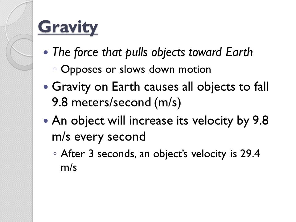 Gravity The force that pulls objects toward Earth