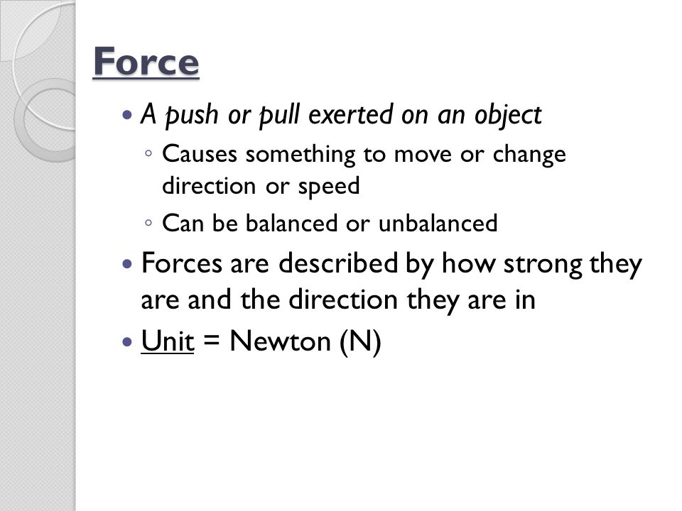 Force A push or pull exerted on an object