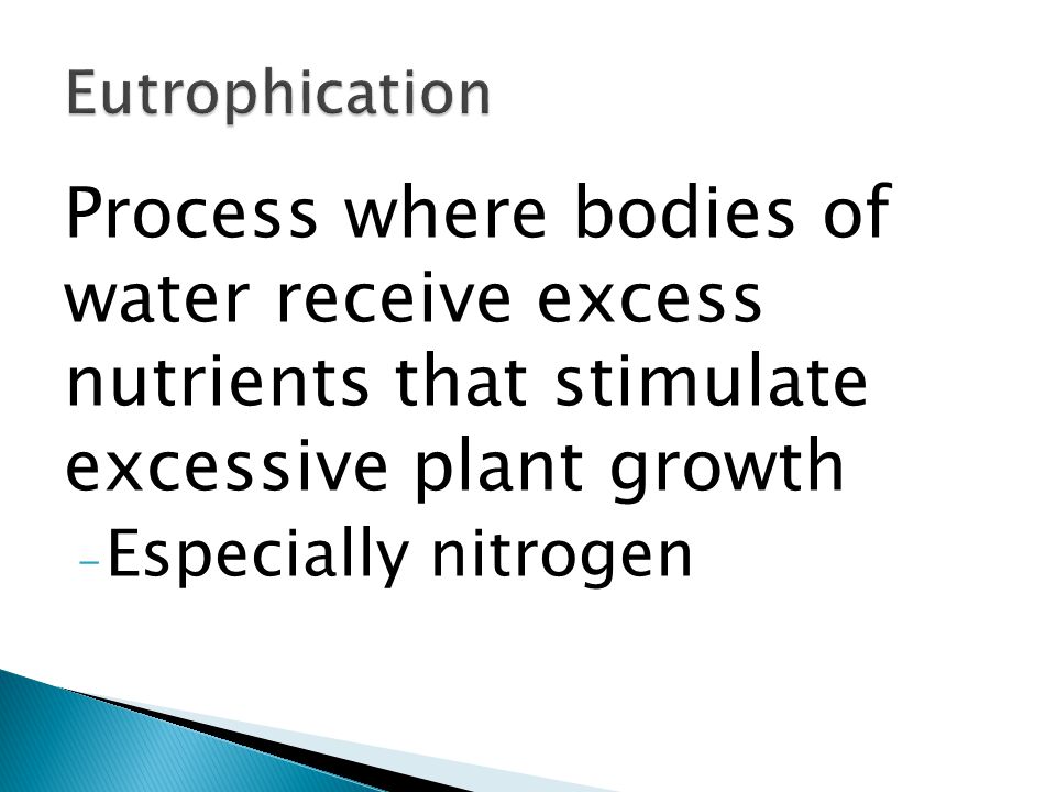 Eutrophication Process where bodies of water receive excess nutrients that stimulate excessive plant growth.