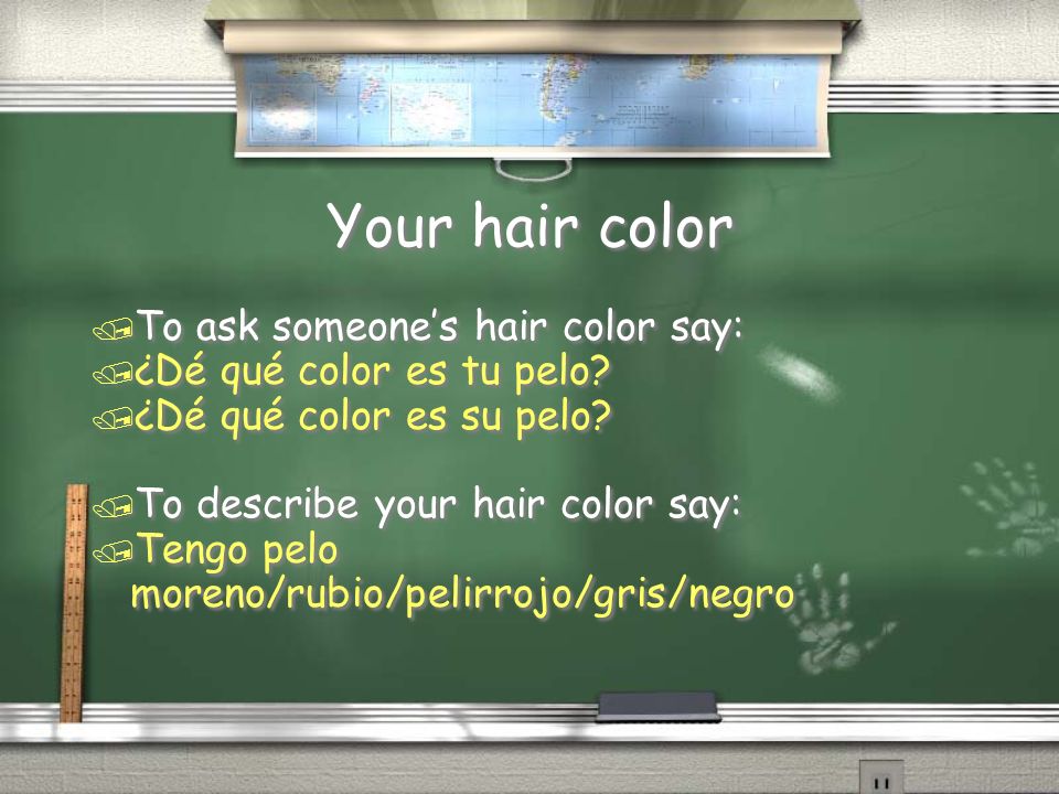 Your hair color To ask someone’s hair color say: