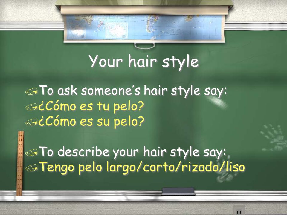 Your hair style To ask someone’s hair style say: ¿Cómo es tu pelo