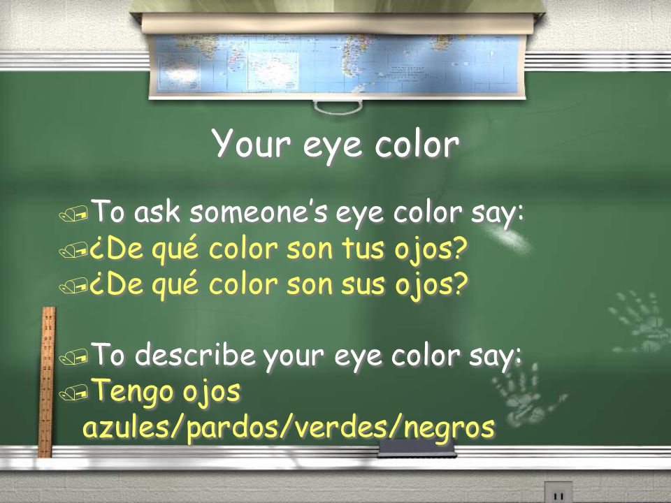 Your eye color To ask someone’s eye color say: