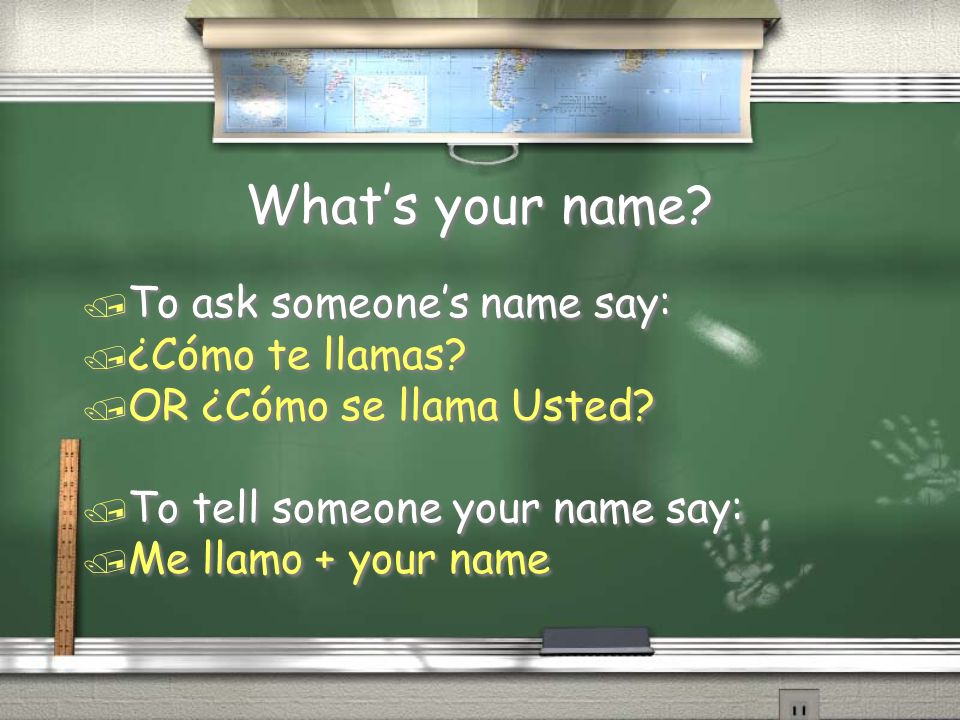 What’s your name To ask someone’s name say: ¿Cómo te llamas
