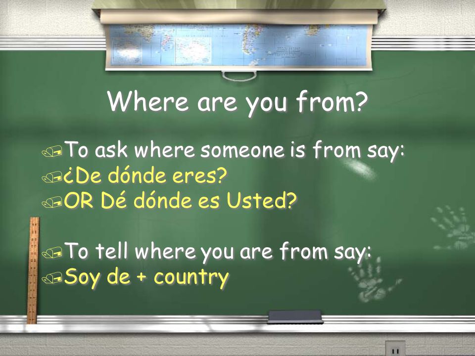 Where are you from To ask where someone is from say: ¿De dónde eres
