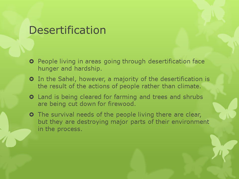 Desertification People living in areas going through desertification face hunger and hardship.