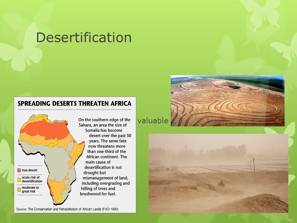 Desertification Deserts are taking over valuable farmland in the Sahel and the Savannas