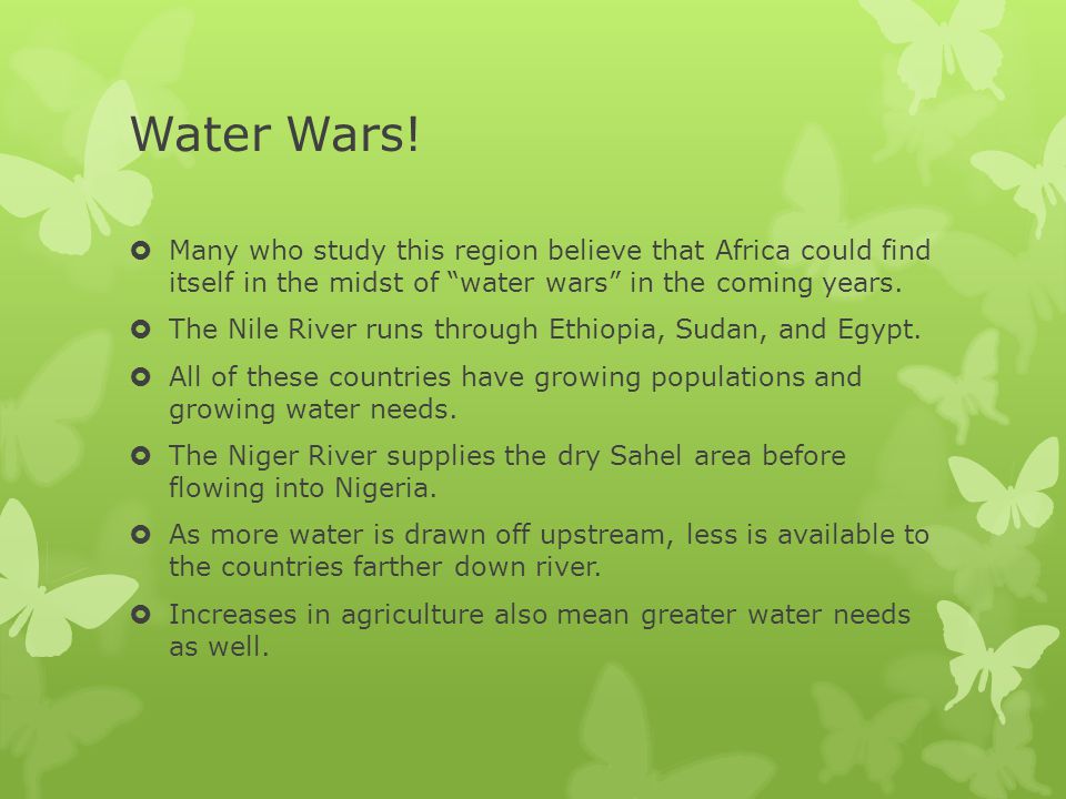 Water Wars! Many who study this region believe that Africa could find itself in the midst of water wars in the coming years.