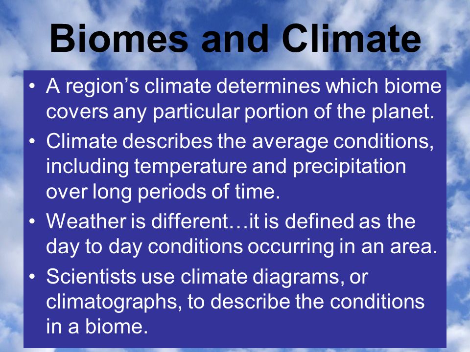 Biomes and Climate A region’s climate determines which biome covers any particular portion of the planet.