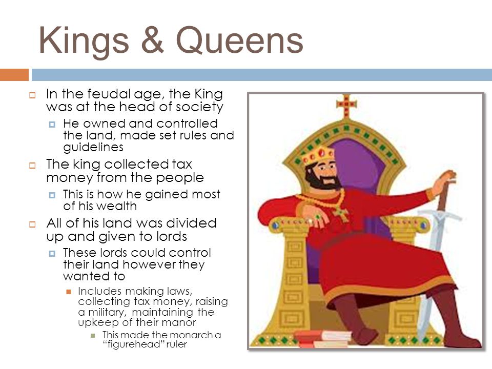 Kings & Queens In the feudal age, the King was at the head of society