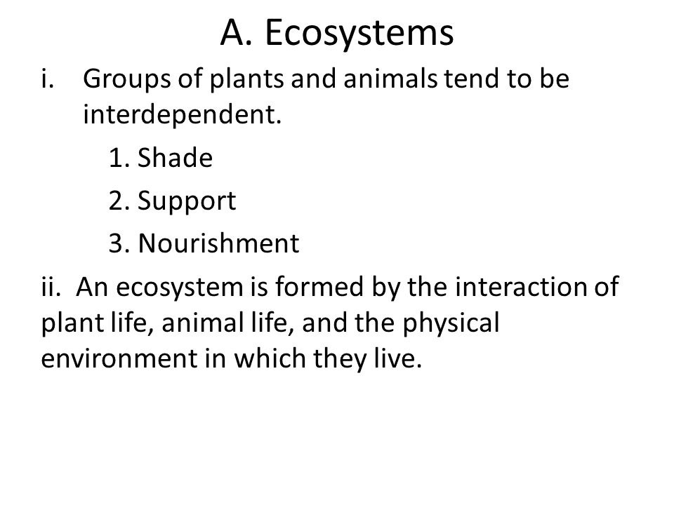 A. Ecosystems Groups of plants and animals tend to be interdependent.