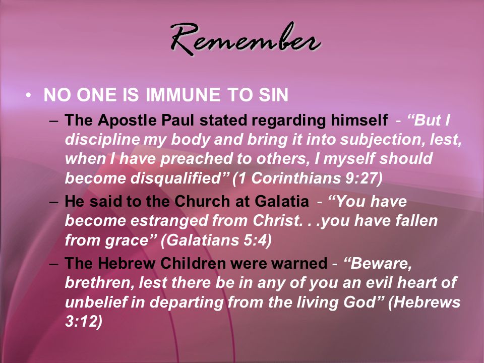 Remember NO ONE IS IMMUNE TO SIN