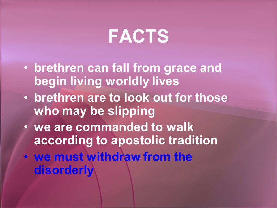 FACTS brethren can fall from grace and begin living worldly lives