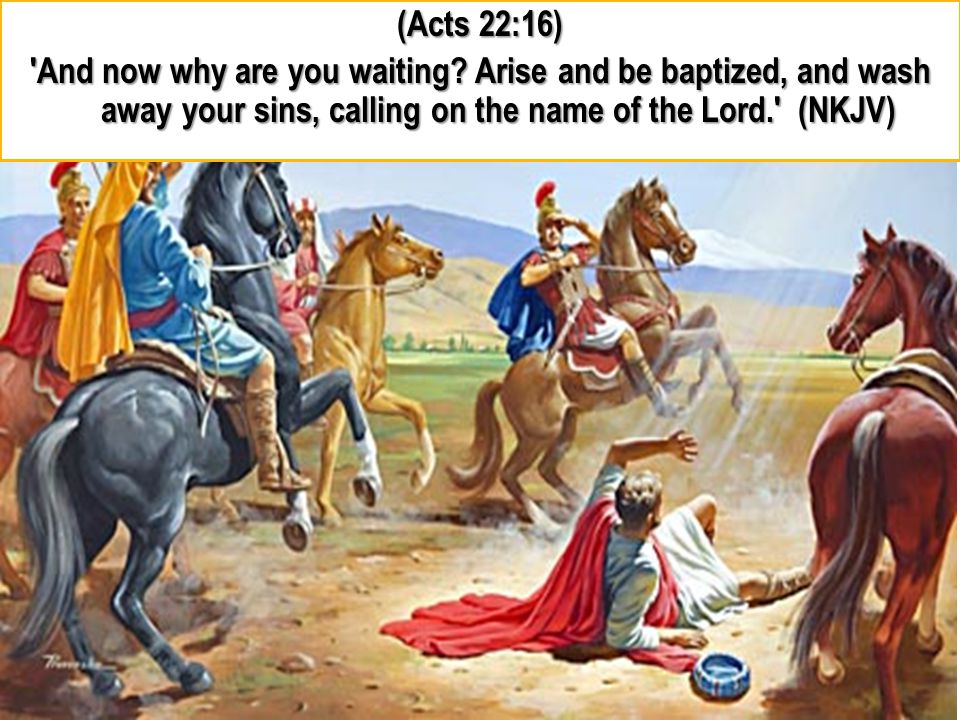 (Acts 22:16) And now why are you waiting
