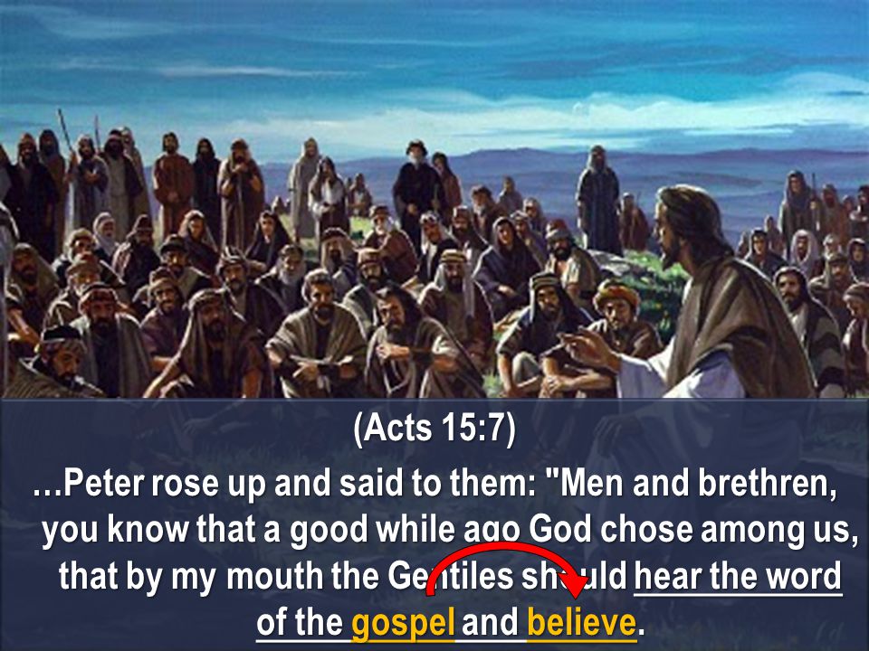 (Acts 15:7) …Peter rose up and said to them: Men and brethren, you know that a good while ago God chose among us, that by my mouth the Gentiles should hear the word of the gospel and believe.
