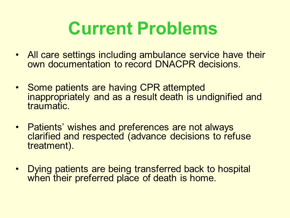 Current Problems All care settings including ambulance service have their own documentation to record DNACPR decisions.