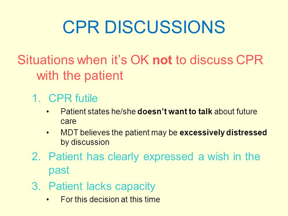 CPR DISCUSSIONS Situations when it’s OK not to discuss CPR with the patient. CPR futile.