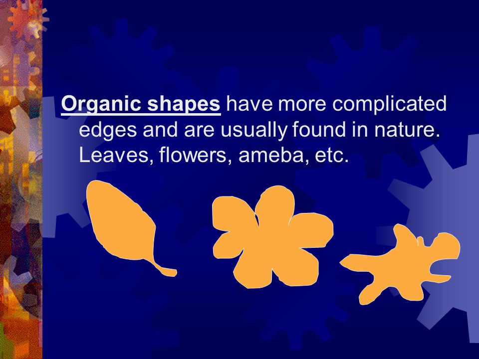 Organic shapes have more complicated edges and are usually found in nature.