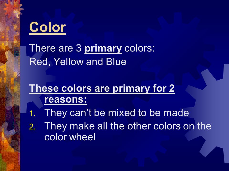 Color There are 3 primary colors: Red, Yellow and Blue
