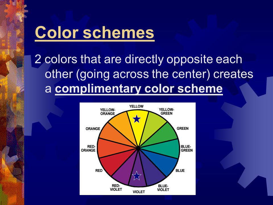 Color schemes 2 colors that are directly opposite each other (going across the center) creates a complimentary color scheme.