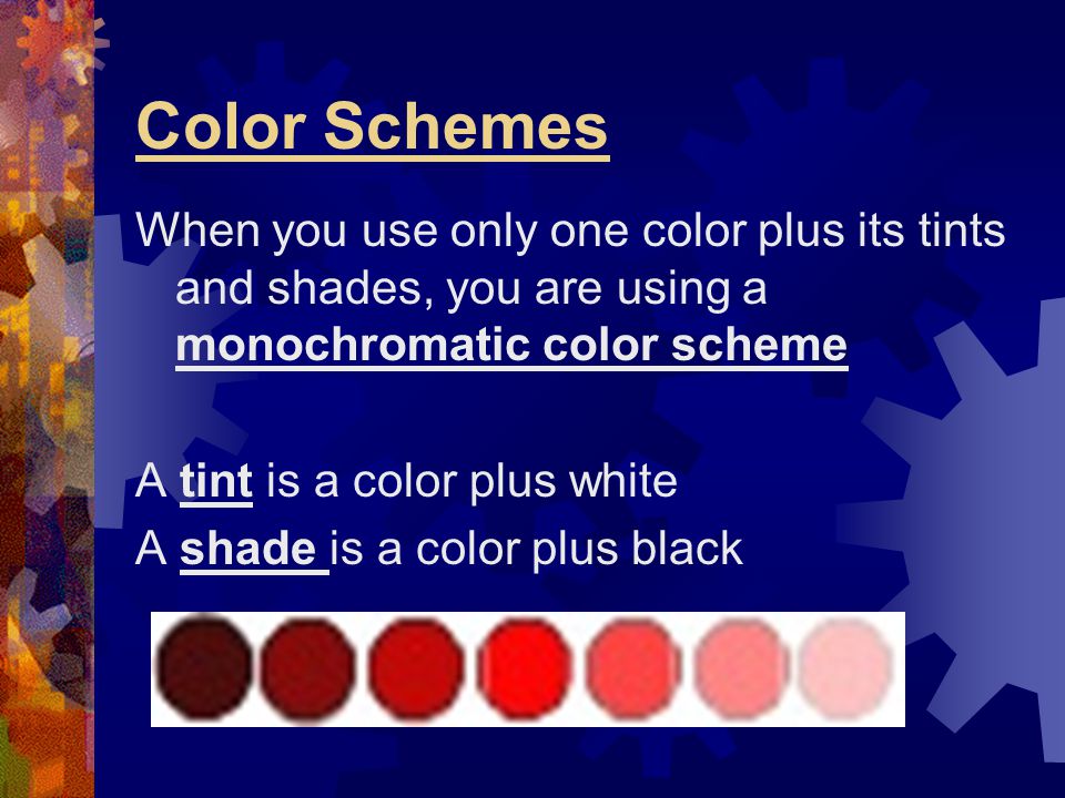 Color Schemes When you use only one color plus its tints and shades, you are using a monochromatic color scheme.