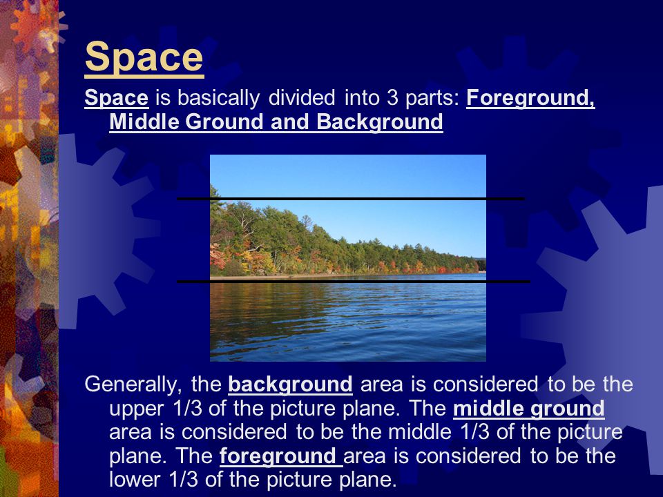 Space Space is basically divided into 3 parts: Foreground, Middle Ground and Background.