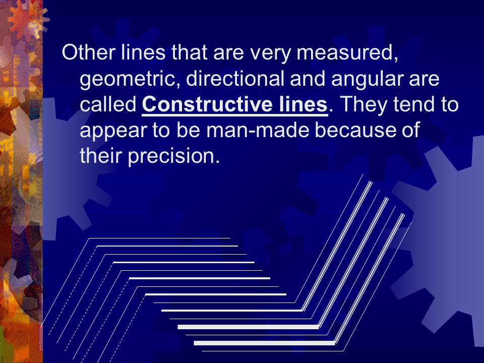 Other lines that are very measured, geometric, directional and angular are called Constructive lines.