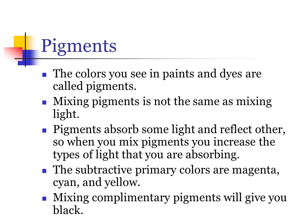 Pigments The colors you see in paints and dyes are called pigments.