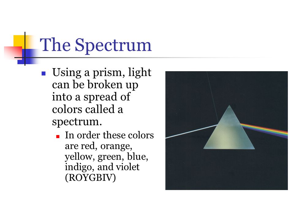 The Spectrum Using a prism, light can be broken up into a spread of colors called a spectrum.