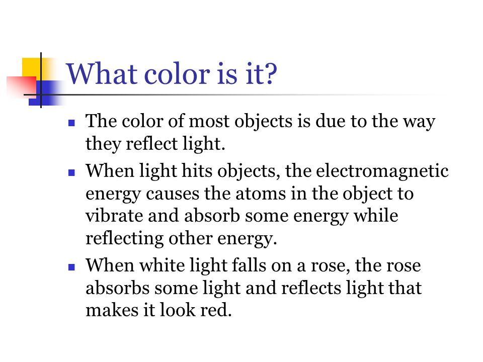 What color is it The color of most objects is due to the way they reflect light.