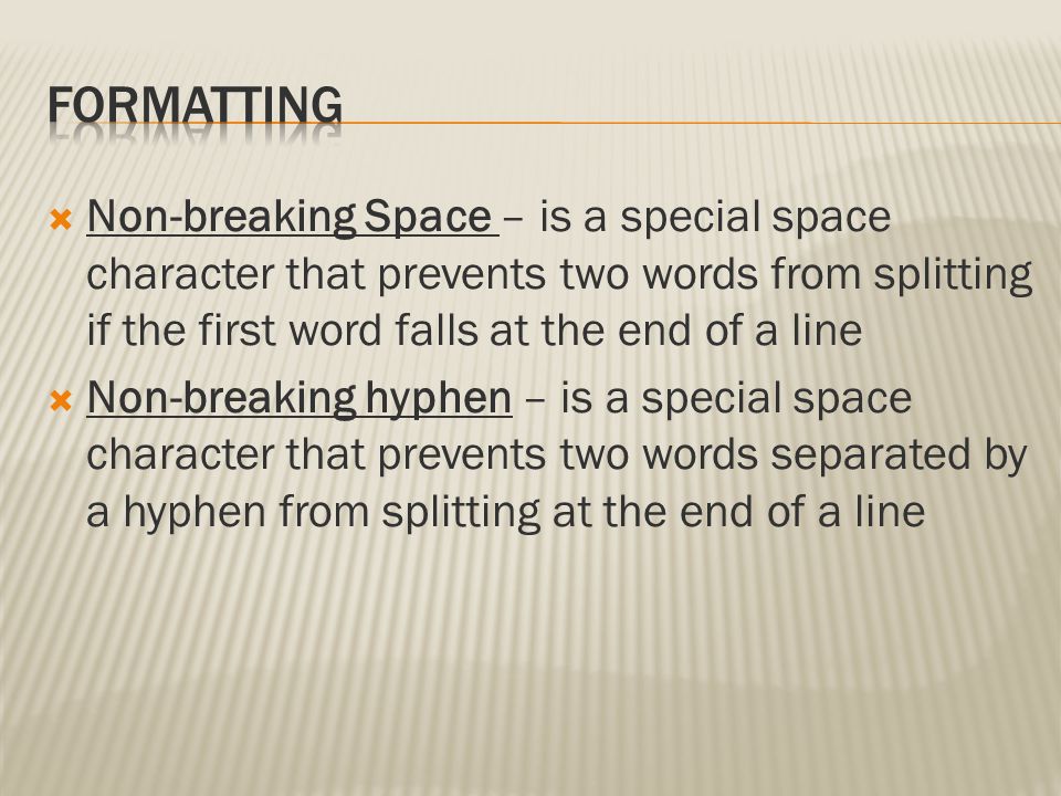 Formatting Non-breaking Space – is a special space character that prevents two words from splitting if the first word falls at the end of a line.