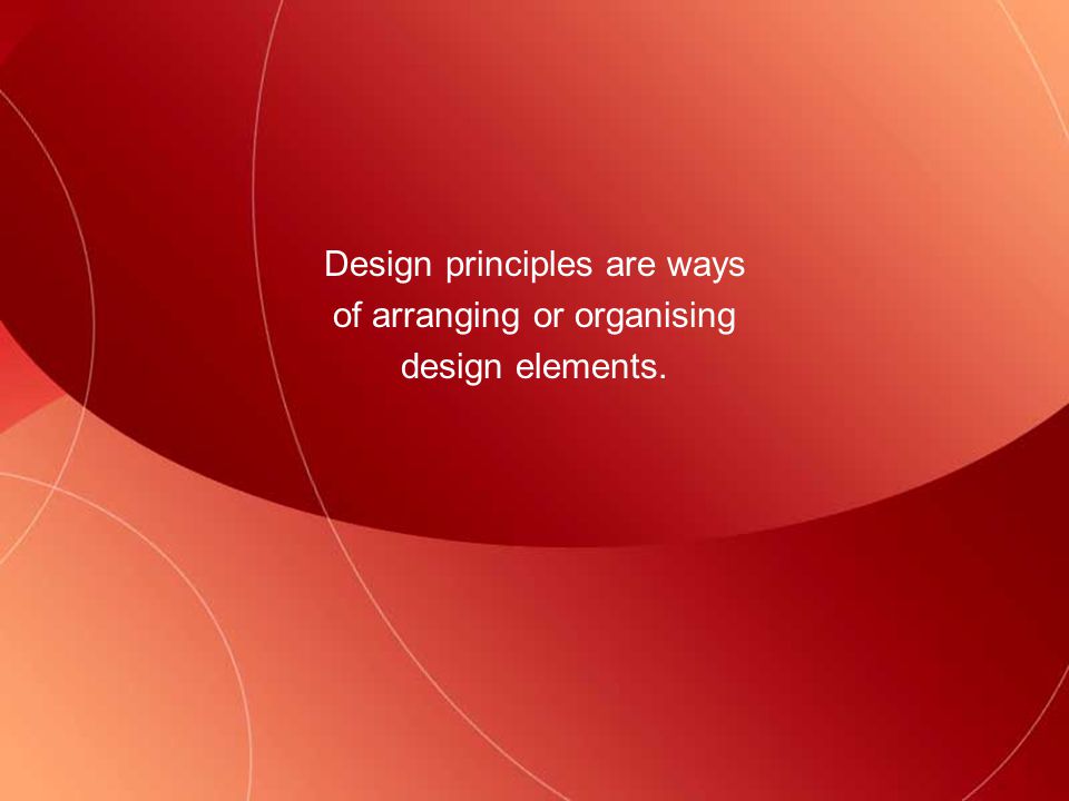 Design principles are ways of arranging or organising design elements.