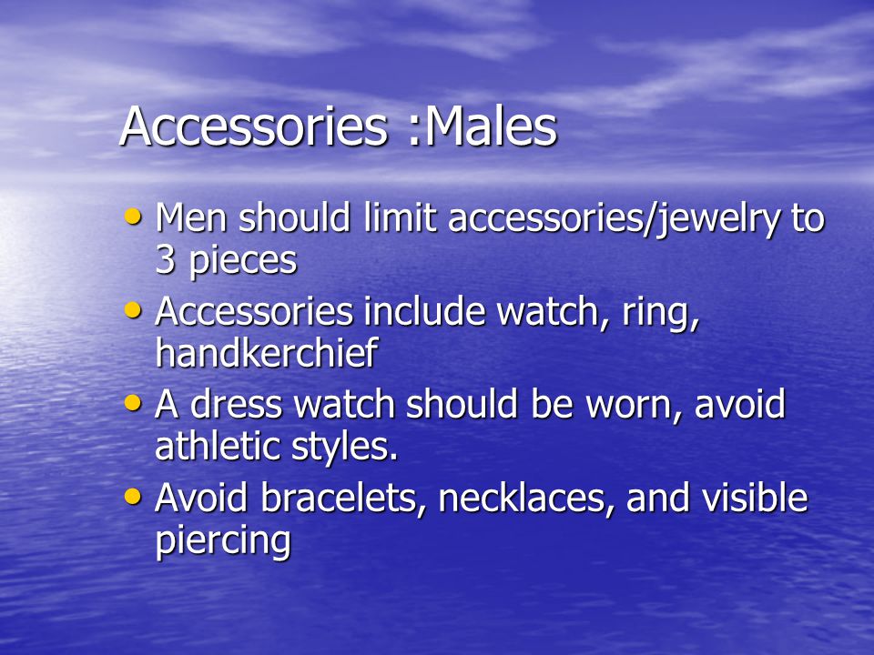 Accessories :Males Men should limit accessories/jewelry to 3 pieces
