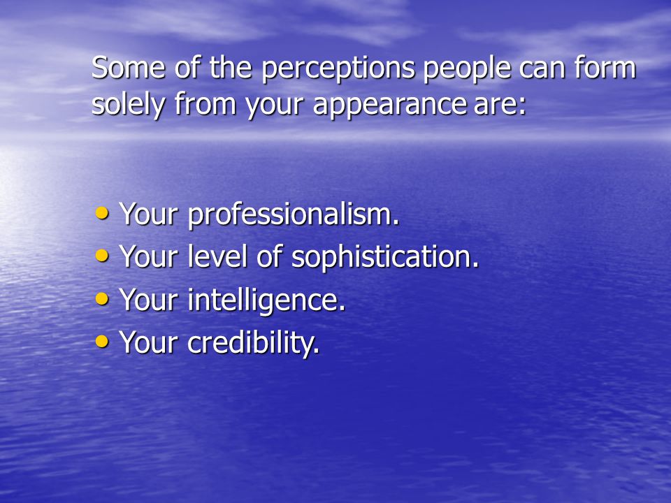 Some of the perceptions people can form solely from your appearance are: