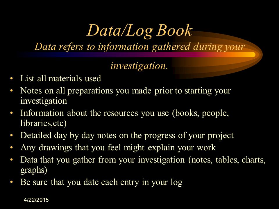 Data/Log Book Data refers to information gathered during your investigation.