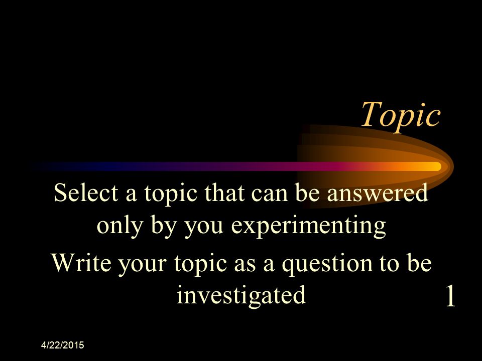 Topic 1 Select a topic that can be answered only by you experimenting