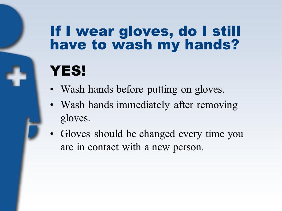 If I wear gloves, do I still have to wash my hands