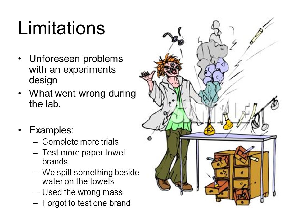 Limitations Unforeseen problems with an experiments design