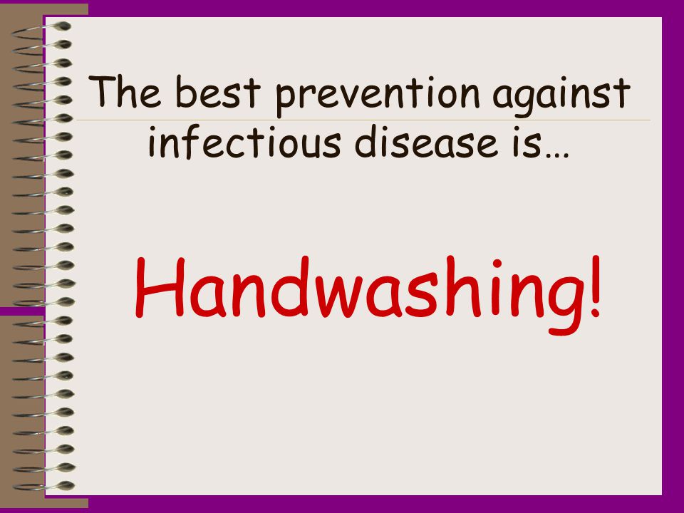 The best prevention against infectious disease is…