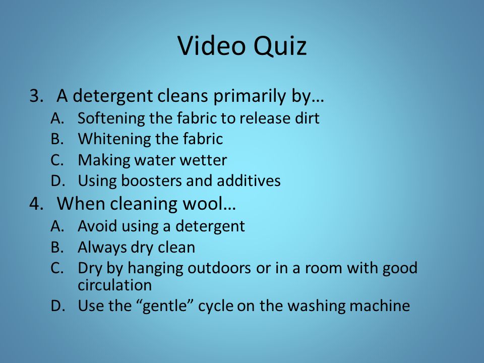 Video Quiz A detergent cleans primarily by… When cleaning wool…