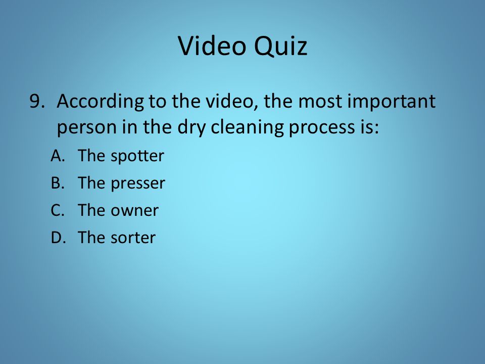Video Quiz According to the video, the most important person in the dry cleaning process is: The spotter.