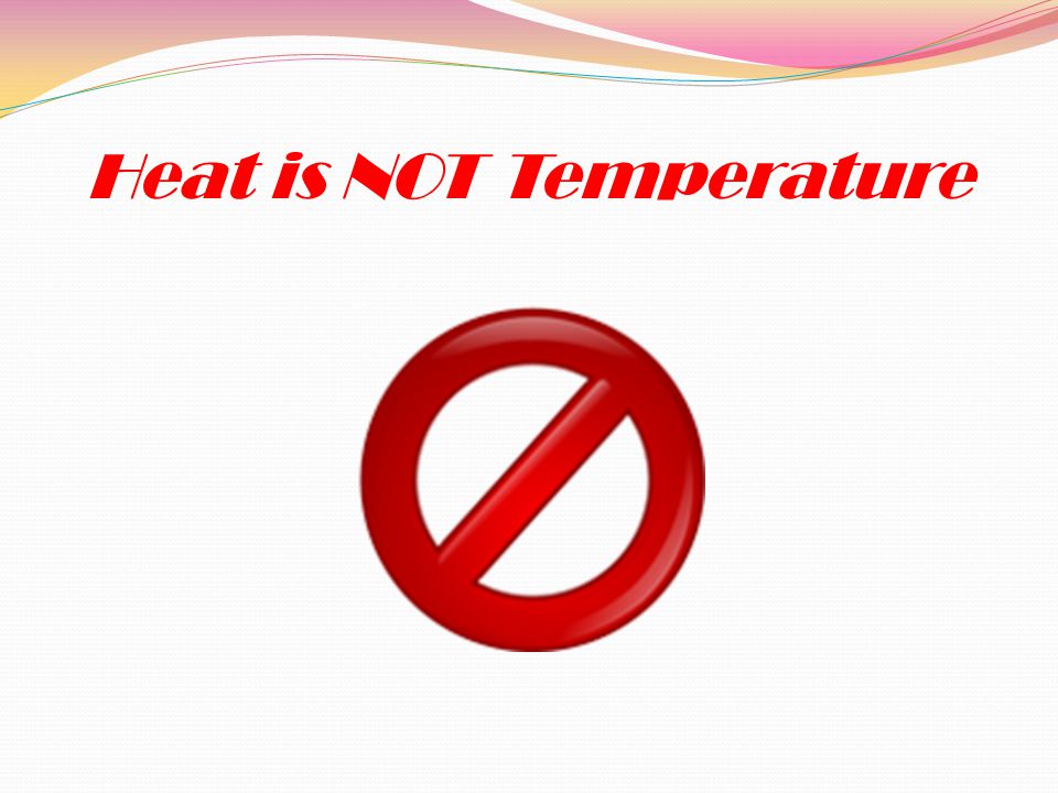 Heat is NOT Temperature