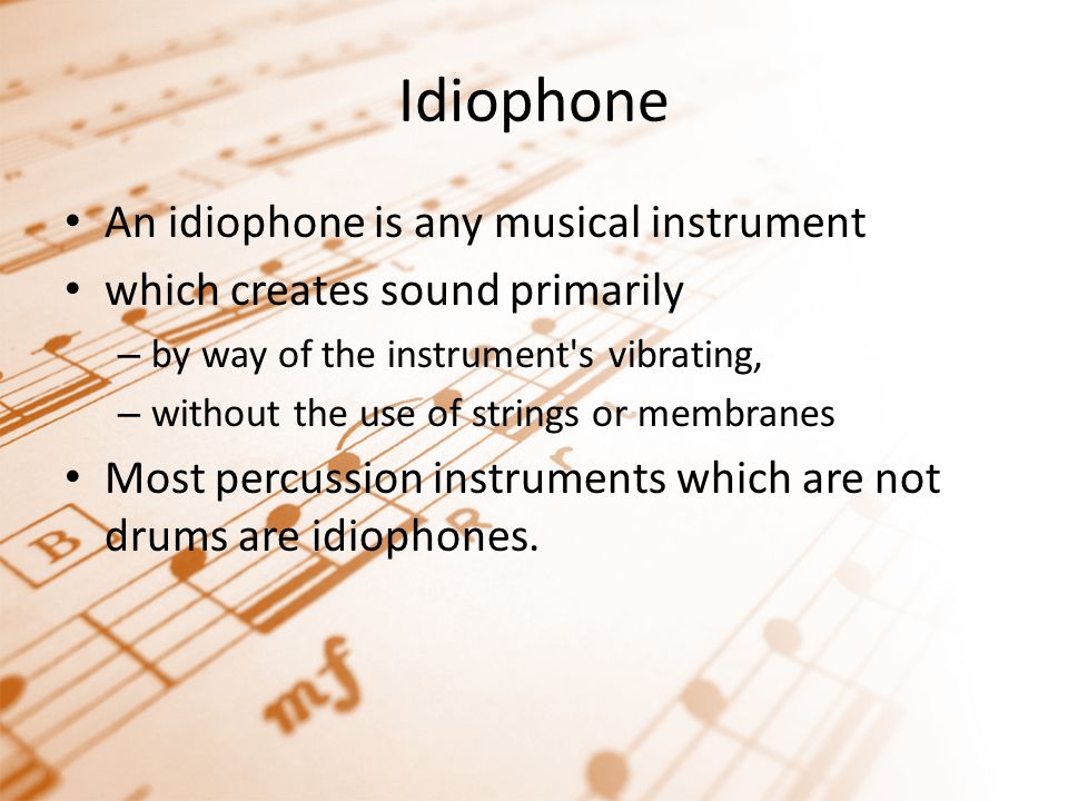 Idiophone An idiophone is any musical instrument