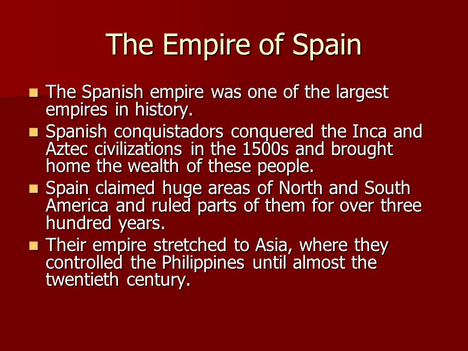 The Empire of Spain The Spanish empire was one of the largest empires in history.
