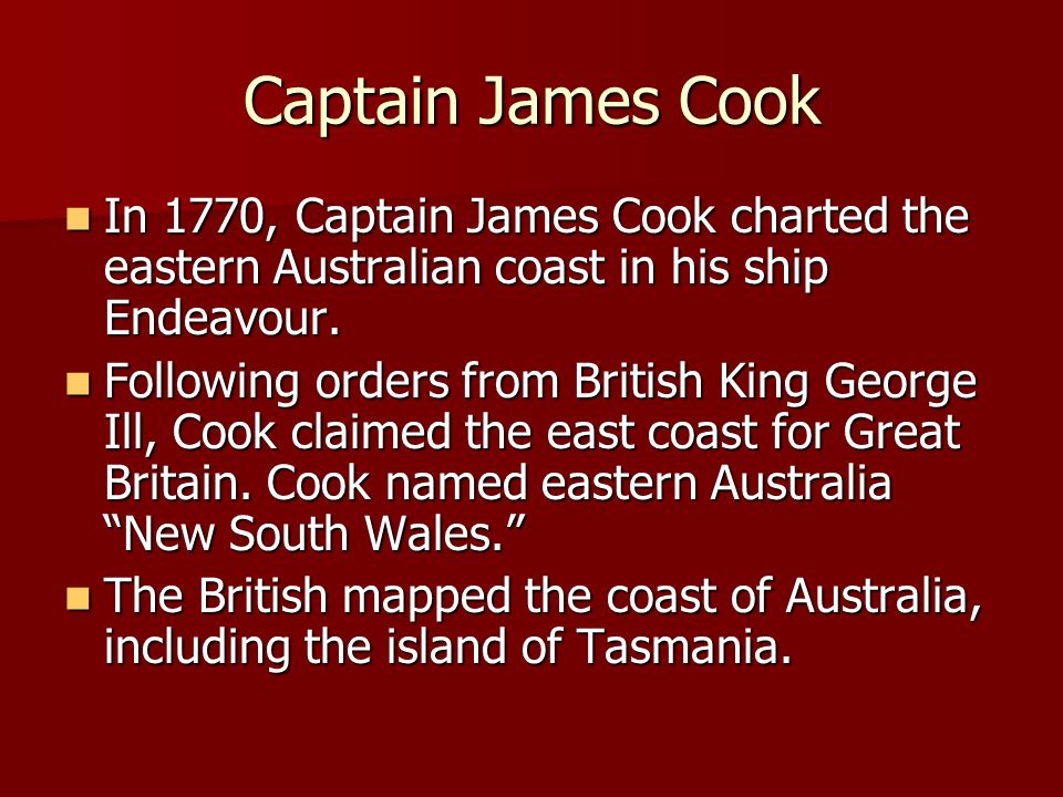 Captain James Cook In 1770, Captain James Cook charted the eastern Australian coast in his ship Endeavour.