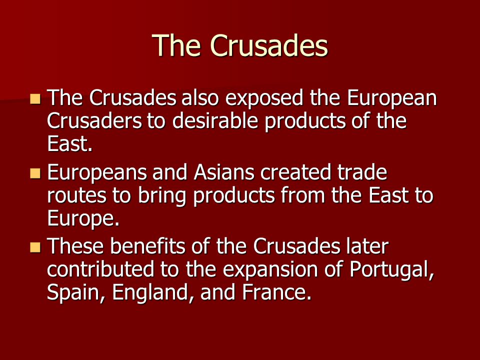 The Crusades The Crusades also exposed the European Crusaders to desirable products of the East.
