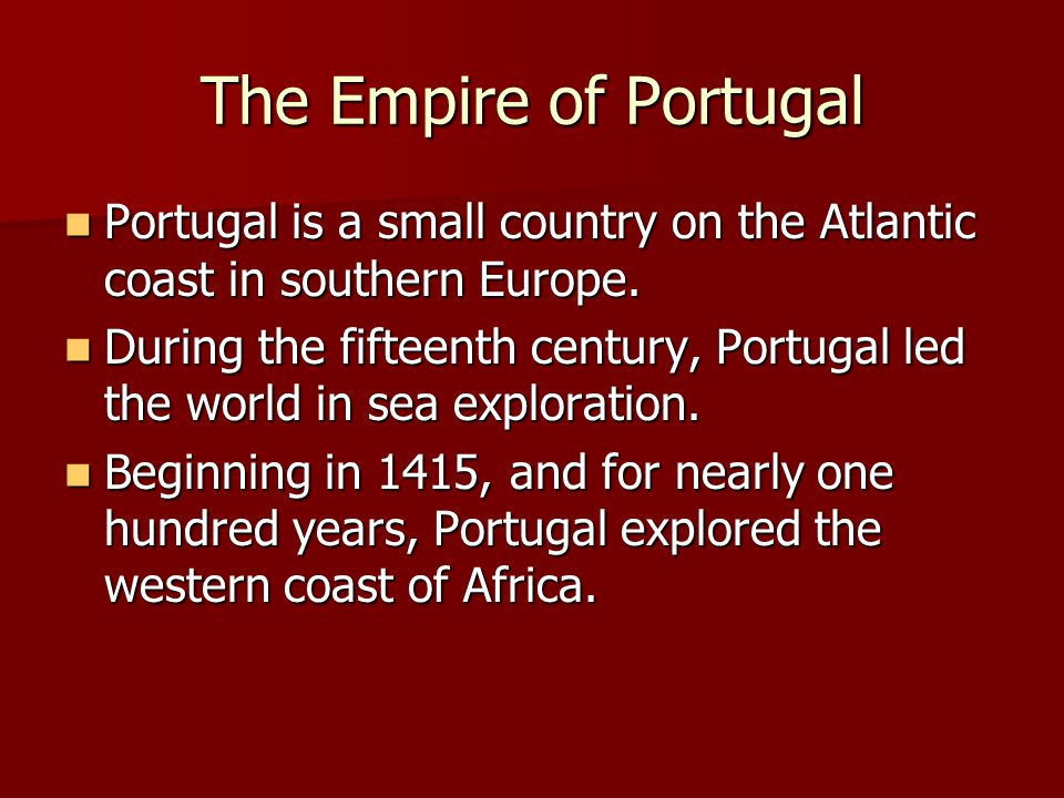 The Empire of Portugal Portugal is a small country on the Atlantic coast in southern Europe.