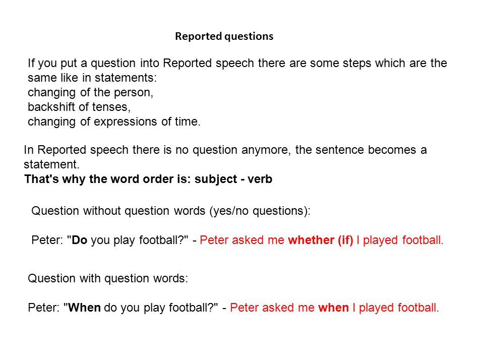 Reported questions If you put a question into Reported speech there are some steps which are the same like in statements: