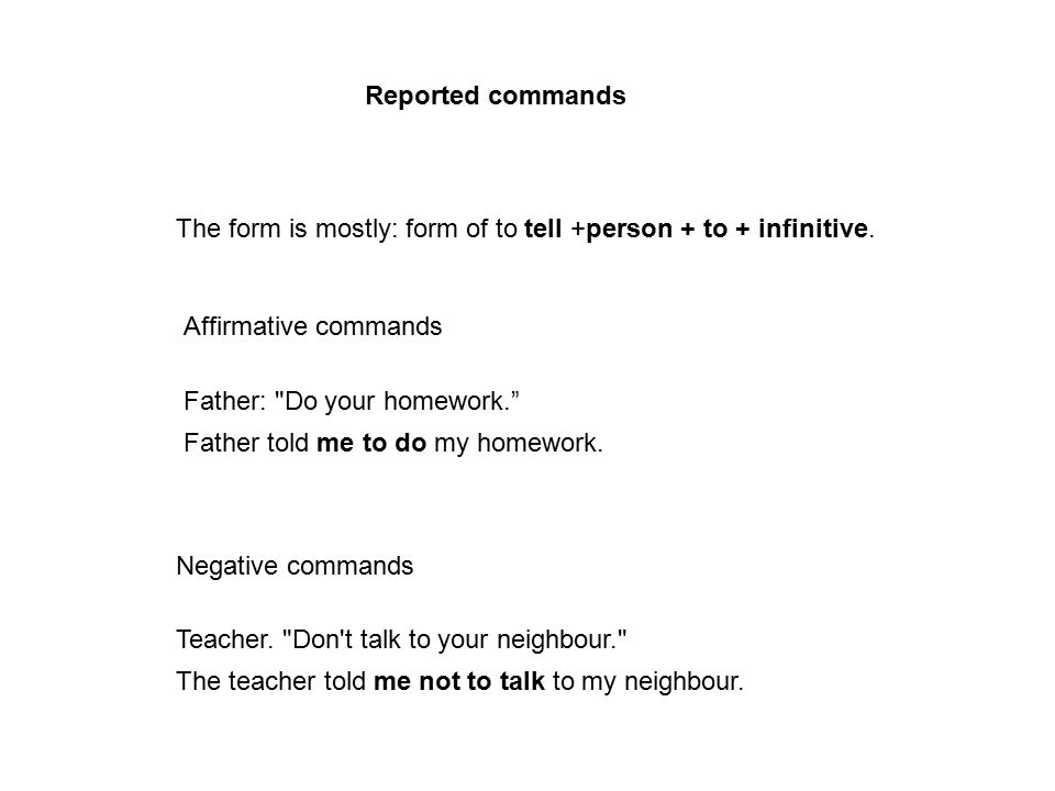 Reported commands The form is mostly: form of to tell +person + to + infinitive. Affirmative commands.