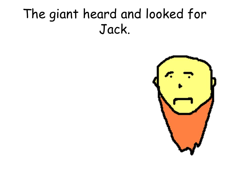 The giant heard and looked for Jack.