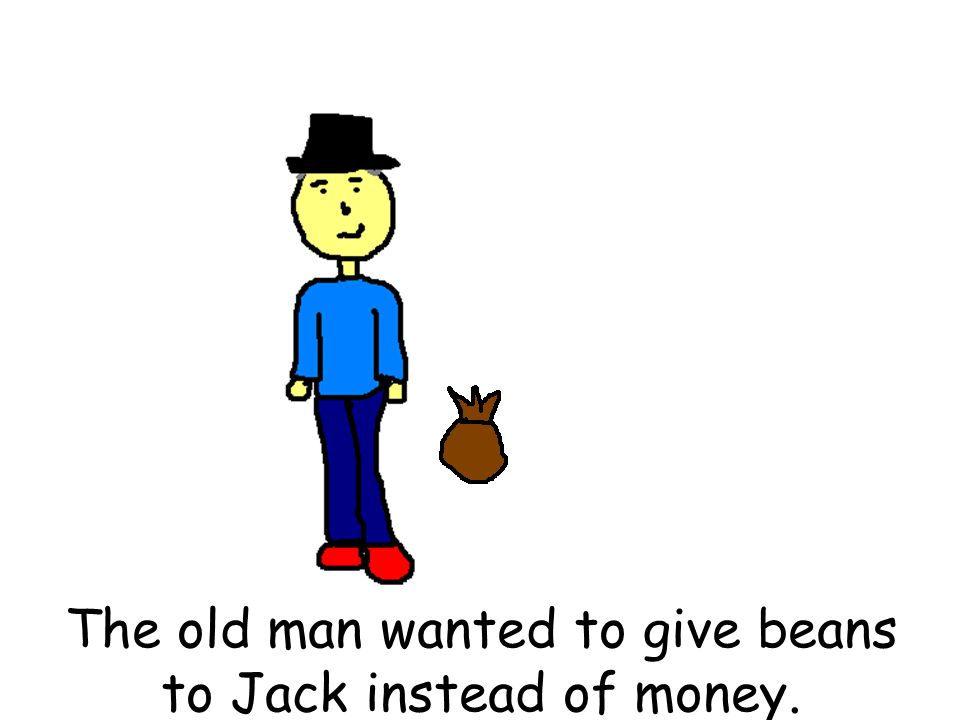 The old man wanted to give beans to Jack instead of money.